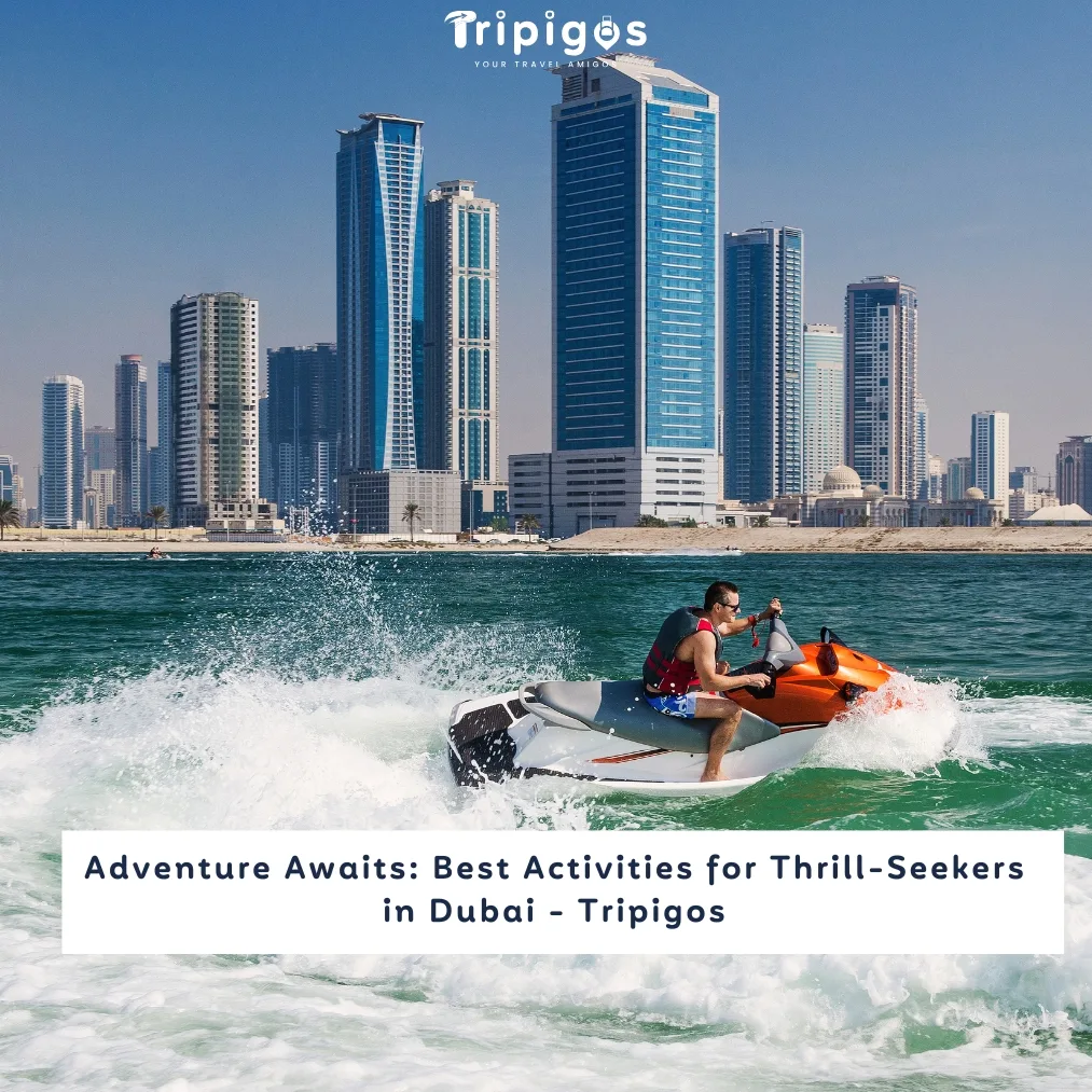 Adventure Awaits: Best Activities for Thrill-Seekers in Dubai - Tripigos