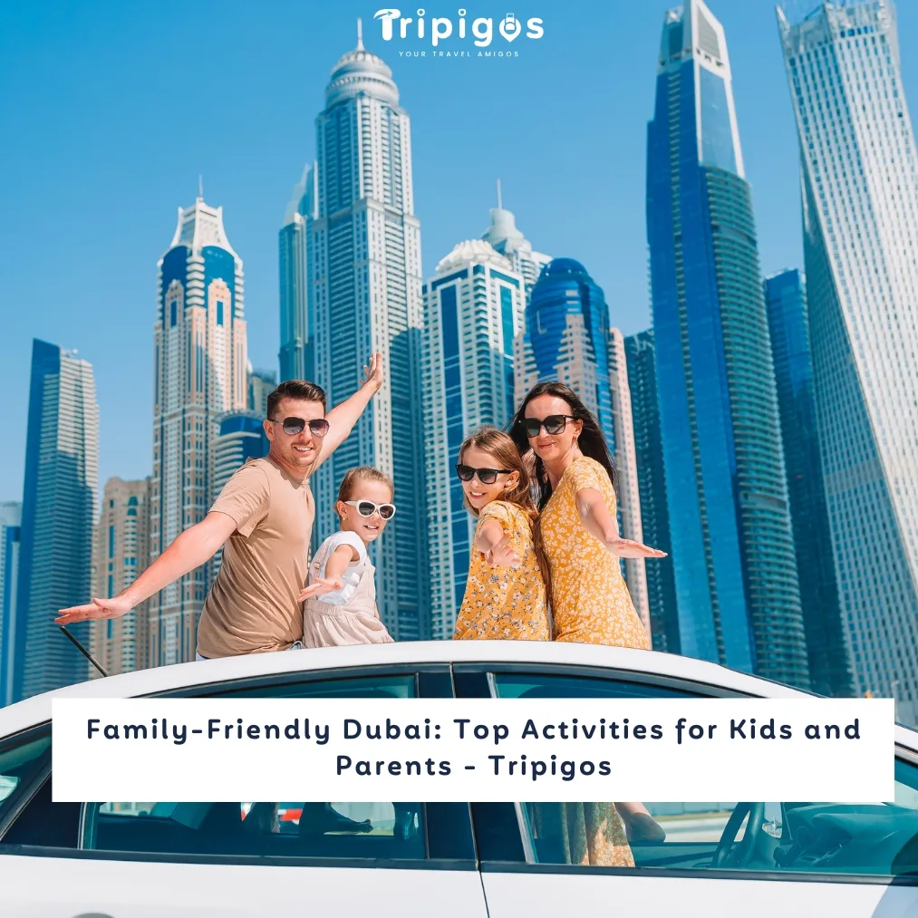 Family-Friendly Dubai: Top Activities for Kids and Parents - Tripigos