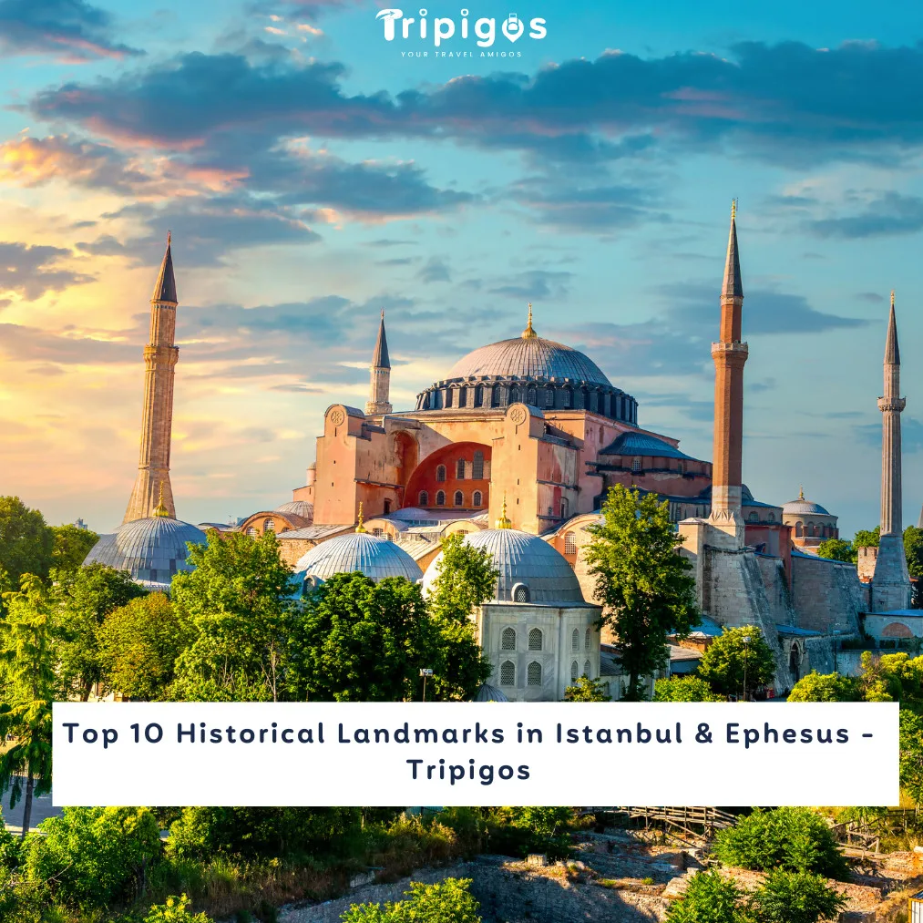 Unveiling History’s Gems: Top 10 Historical Landmarks in Istanbul, Ephesus, and Beyond – Tripigos